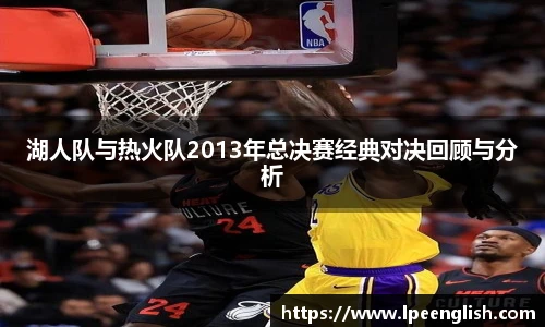 湖人队与热火队2013年总决赛经典对决回顾与分析