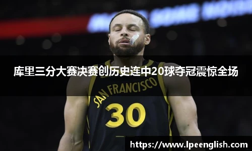 库里三分大赛决赛创历史连中20球夺冠震惊全场