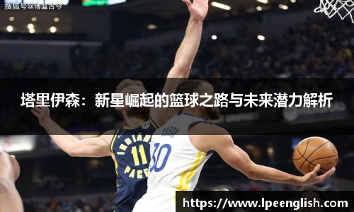 塔里伊森：新星崛起的篮球之路与未来潜力解析
