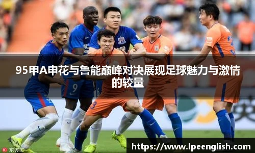 95甲A申花与鲁能巅峰对决展现足球魅力与激情的较量